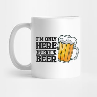 I'm only here for the beer - Funny Hilarious Meme Satire Simple Black and White Beer Lover Gifts Presents Quotes Sayings Mug